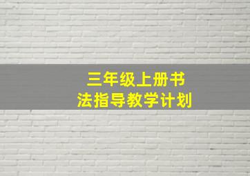 三年级上册书法指导教学计划