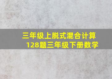 三年级上脱式混合计算128题三年级下册数学