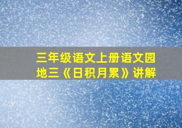 三年级语文上册语文园地三《日积月累》讲解