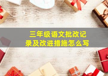 三年级语文批改记录及改进措施怎么写