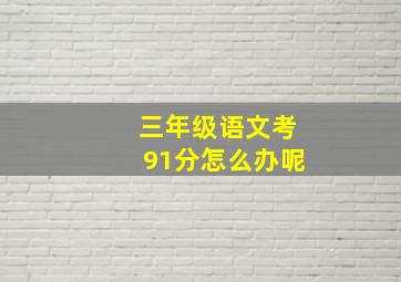 三年级语文考91分怎么办呢