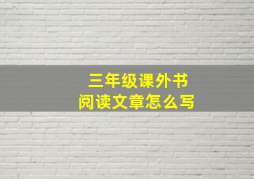 三年级课外书阅读文章怎么写