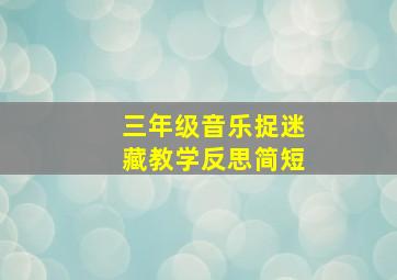 三年级音乐捉迷藏教学反思简短