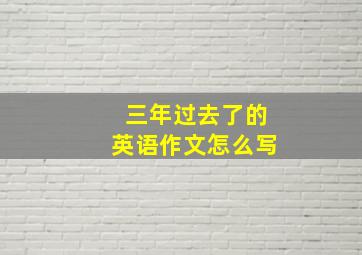 三年过去了的英语作文怎么写