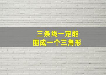 三条线一定能围成一个三角形