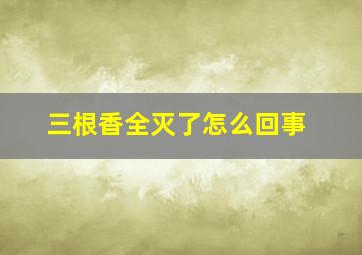 三根香全灭了怎么回事