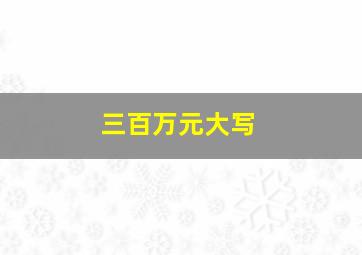 三百万元大写