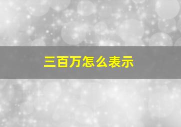 三百万怎么表示