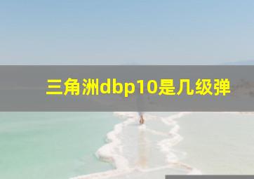 三角洲dbp10是几级弹