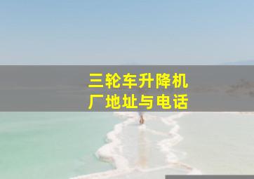 三轮车升降机厂地址与电话