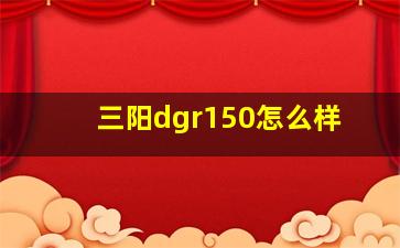 三阳dgr150怎么样