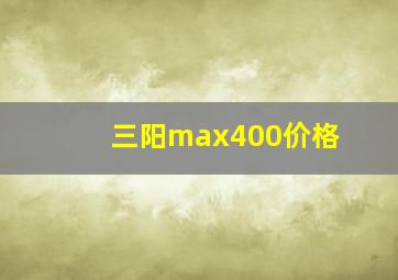 三阳max400价格