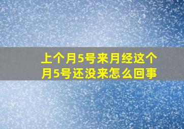 上个月5号来月经这个月5号还没来怎么回事