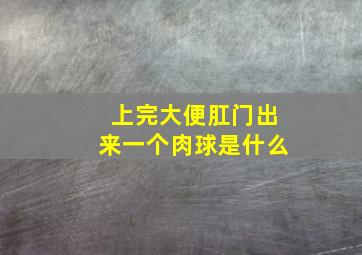 上完大便肛门出来一个肉球是什么