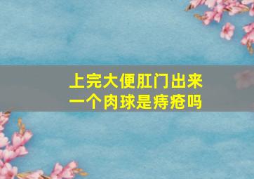 上完大便肛门出来一个肉球是痔疮吗