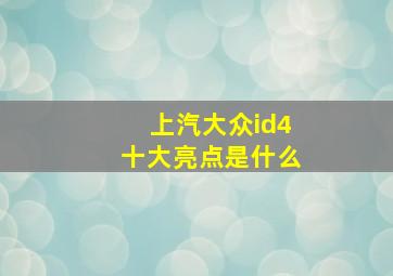 上汽大众id4十大亮点是什么