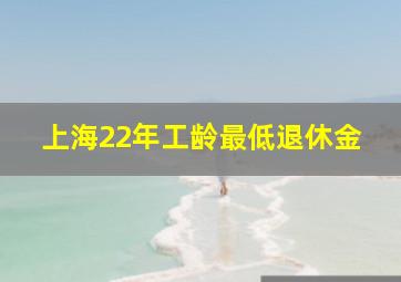 上海22年工龄最低退休金