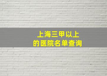 上海三甲以上的医院名单查询