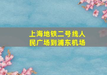 上海地铁二号线人民广场到浦东机场