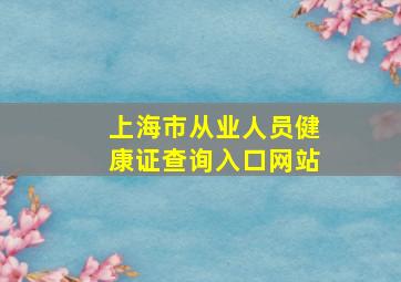 上海市从业人员健康证查询入口网站