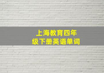 上海教育四年级下册英语单词