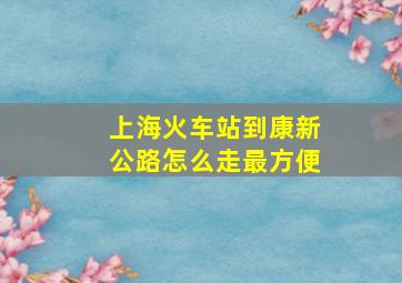 上海火车站到康新公路怎么走最方便