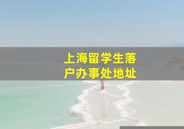 上海留学生落户办事处地址