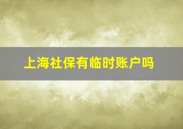 上海社保有临时账户吗