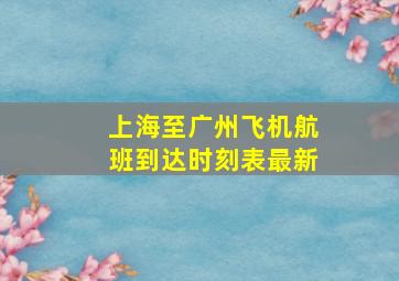 上海至广州飞机航班到达时刻表最新