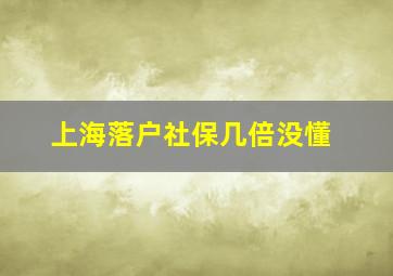 上海落户社保几倍没懂