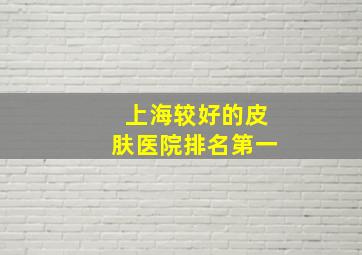 上海较好的皮肤医院排名第一