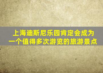 上海迪斯尼乐园肯定会成为一个值得多次游览的旅游景点