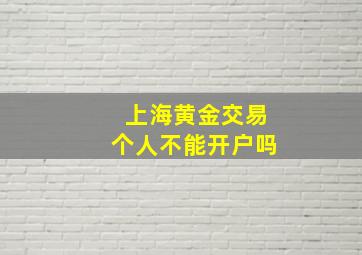 上海黄金交易个人不能开户吗