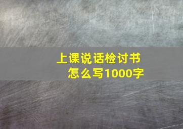 上课说话检讨书怎么写1000字