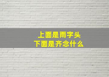 上面是雨字头下面是齐念什么