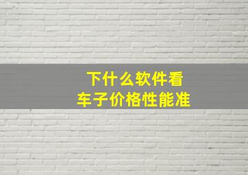 下什么软件看车子价格性能准