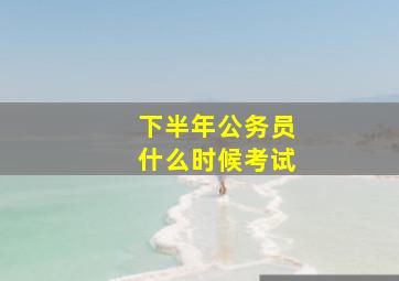 下半年公务员什么时候考试