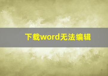 下载word无法编辑