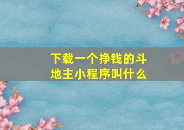 下载一个挣钱的斗地主小程序叫什么