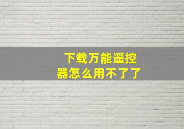 下载万能遥控器怎么用不了了