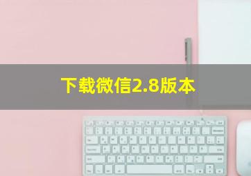 下载微信2.8版本