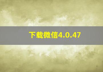 下载微信4.0.47