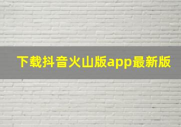 下载抖音火山版app最新版