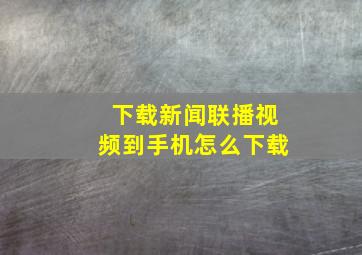 下载新闻联播视频到手机怎么下载