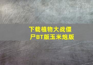 下载植物大战僵尸BT版玉米炮版