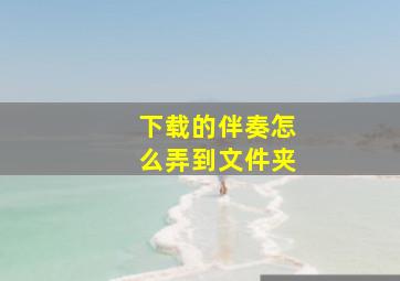 下载的伴奏怎么弄到文件夹