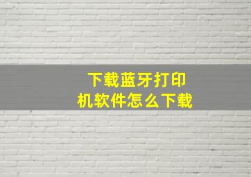 下载蓝牙打印机软件怎么下载