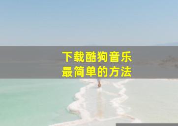 下载酷狗音乐最简单的方法