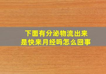 下面有分泌物流出来是快来月经吗怎么回事