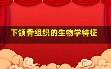 下颌骨组织的生物学特征